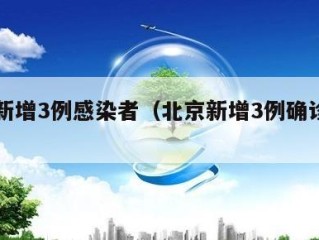 北京新增3例感染者（北京新增3例确诊轨迹）