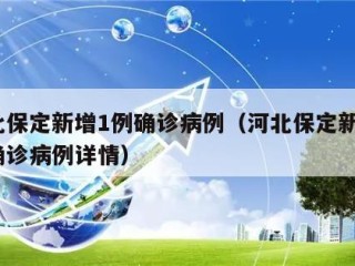 河北保定新增1例确诊病例（河北保定新增1例确诊病例详情）