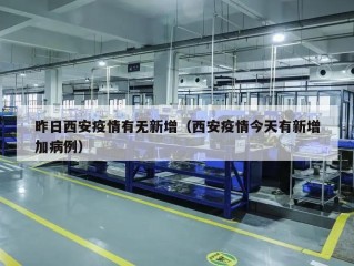 昨日西安疫情有无新增（西安疫情今天有新增加病例）