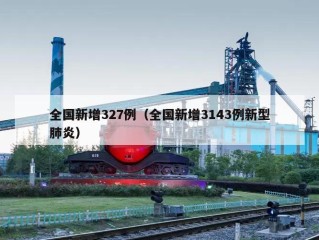全国新增327例（全国新增3143例新型肺炎）