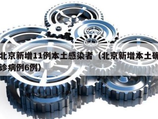 北京新增11例本土感染者（北京新增本土确诊病例6例）
