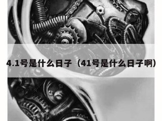 4.1号是什么日子（41号是什么日子啊）