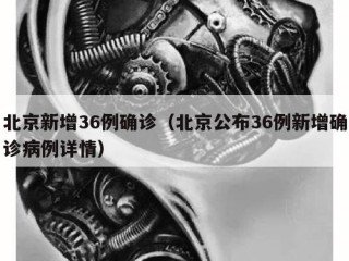 北京新增36例确诊（北京公布36例新增确诊病例详情）